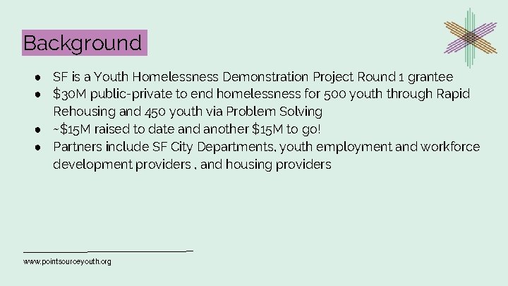 Background ● SF is a Youth Homelessness Demonstration Project Round 1 grantee ● $30