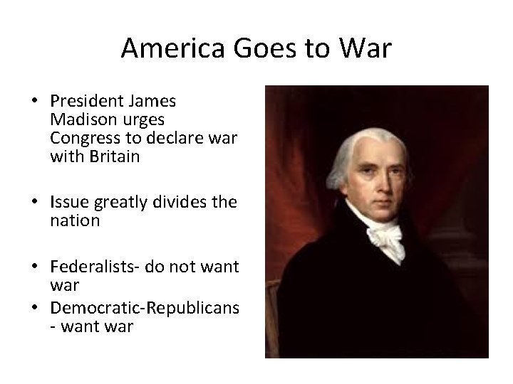 America Goes to War • President James Madison urges Congress to declare war with
