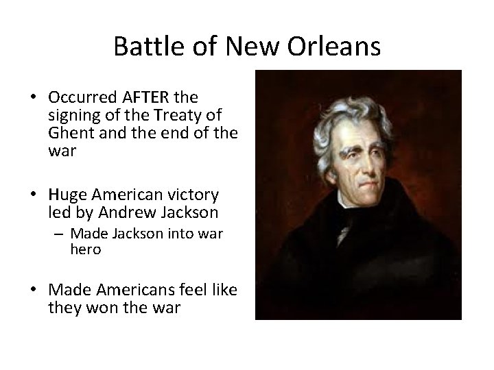 Battle of New Orleans • Occurred AFTER the signing of the Treaty of Ghent