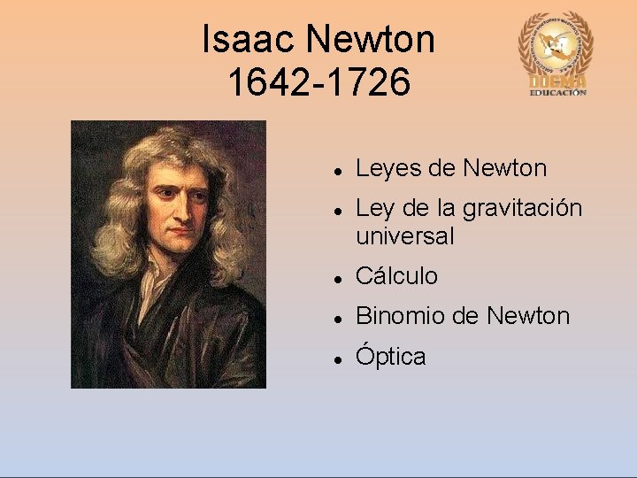 Isaac Newton 1642 -1726 Leyes de Newton Ley de la gravitación universal Cálculo Binomio