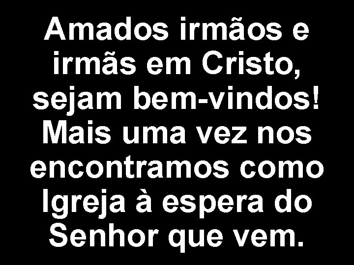 Amados irmãos e irmãs em Cristo, sejam bem-vindos! Mais uma vez nos encontramos como