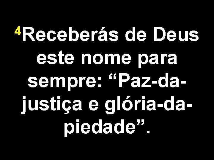 4 Receberás de Deus este nome para sempre: “Paz-dajustiça e glória-dapiedade”. 