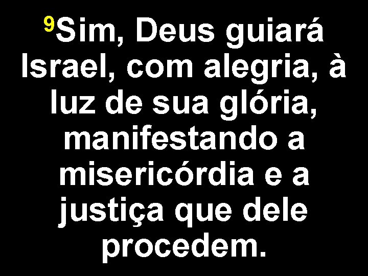 9 Sim, Deus guiará Israel, com alegria, à luz de sua glória, manifestando a