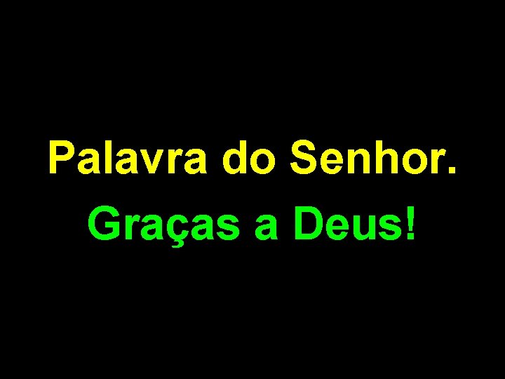 Palavra do Senhor. Graças a Deus! 