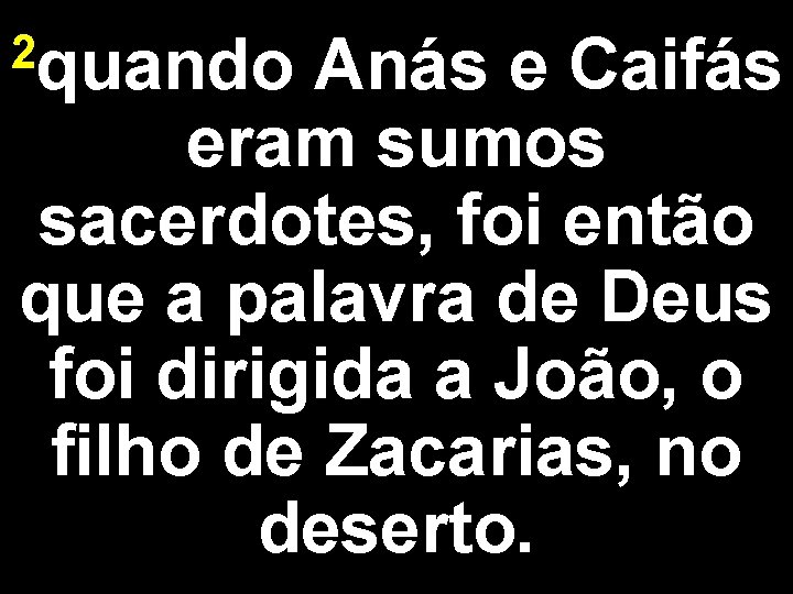 2 quando Anás e Caifás eram sumos sacerdotes, foi então que a palavra de