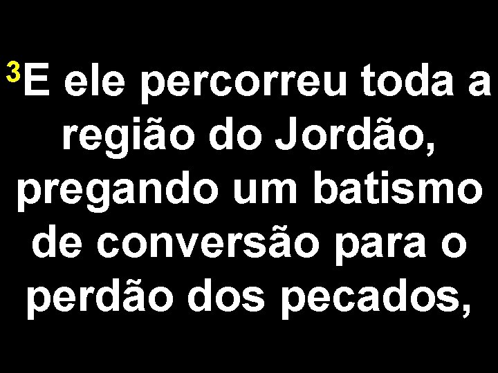 3 E ele percorreu toda a região do Jordão, pregando um batismo de conversão