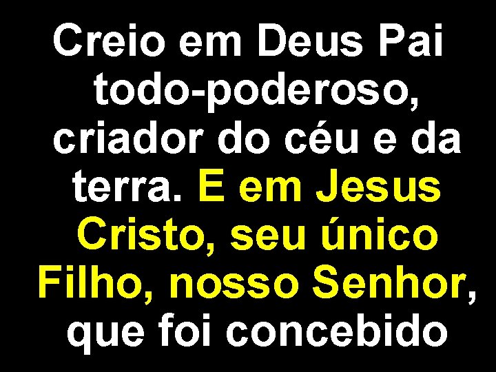 Creio em Deus Pai todo-poderoso, criador do céu e da terra. E em Jesus