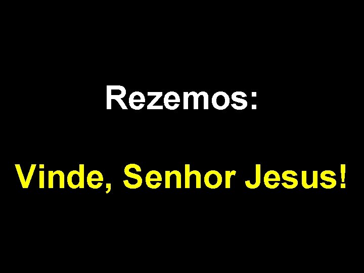 Rezemos: Vinde, Senhor Jesus! 