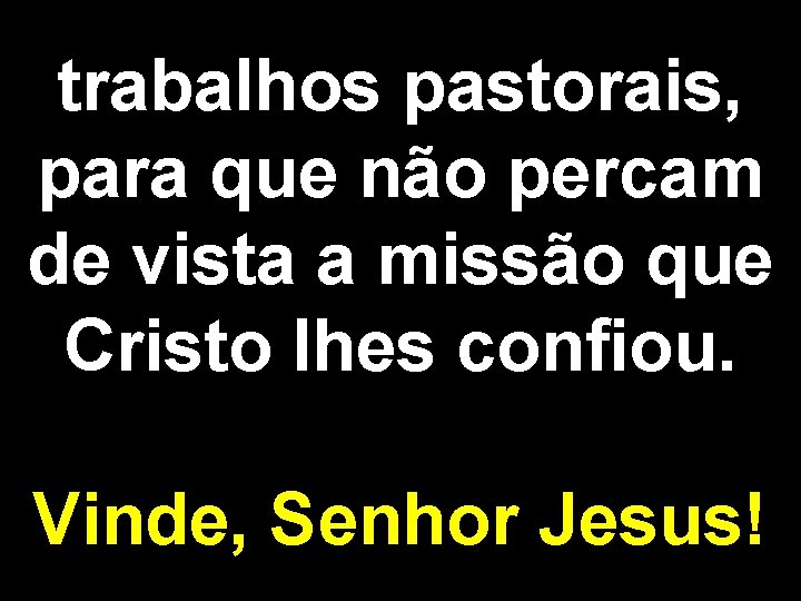 trabalhos pastorais, para que não percam de vista a missão que Cristo lhes confiou.