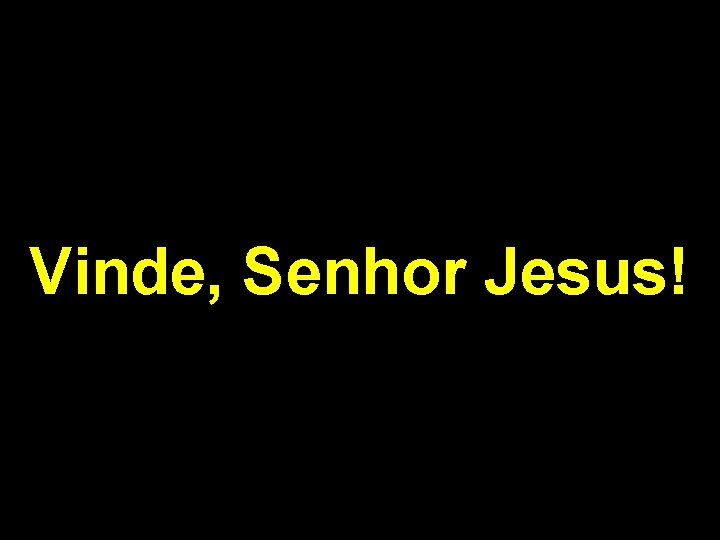 Vinde, Senhor Jesus! 