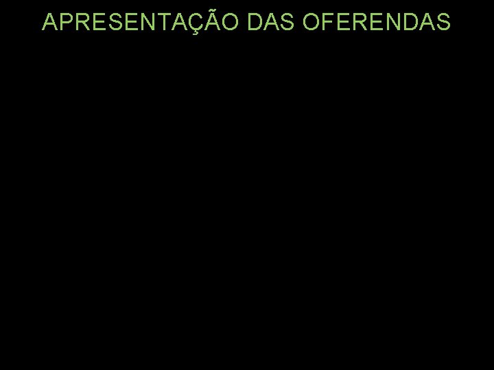 APRESENTAÇÃO DAS OFERENDAS 