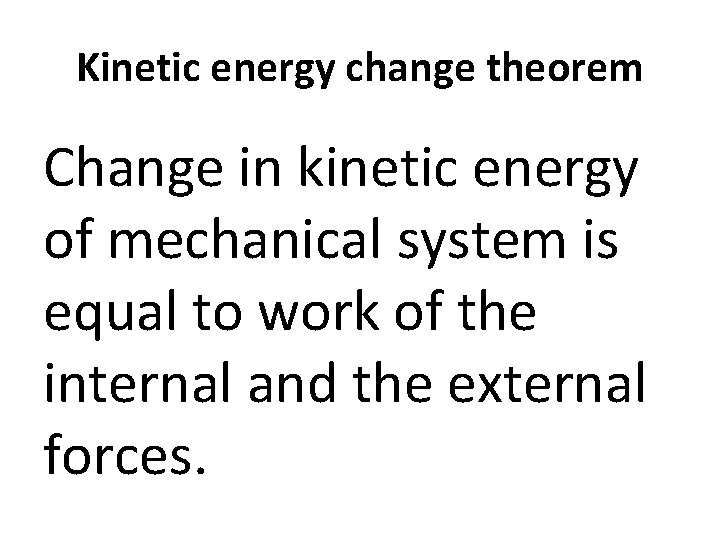 Kinetic energy change theorem Change in kinetic energy of mechanical system is equal to