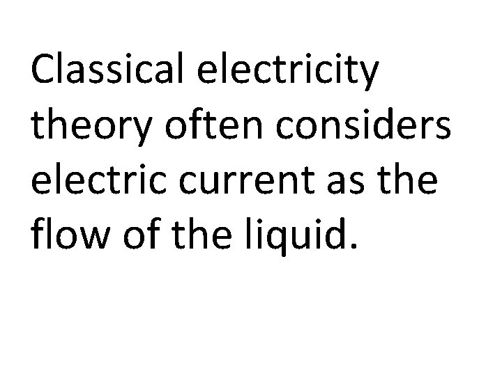 Classical electricity theory often considers electric current as the flow of the liquid. 