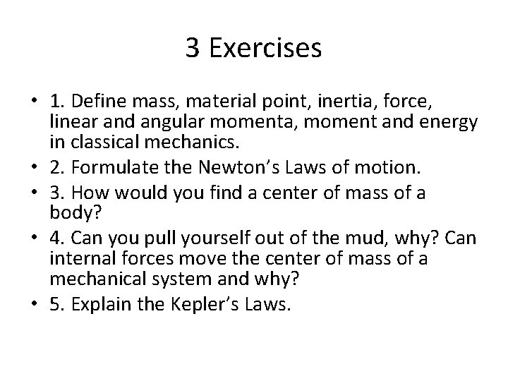 3 Exercises • 1. Define mass, material point, inertia, force, linear and angular momenta,