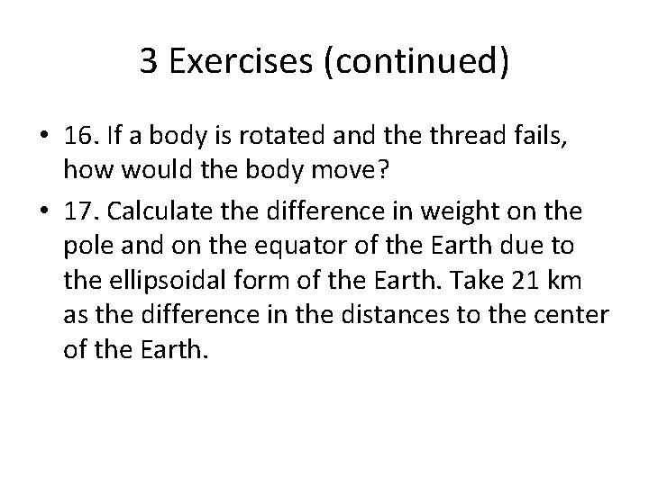 3 Exercises (continued) • 16. If a body is rotated and the thread fails,