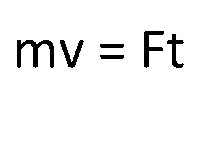 mv = Ft 
