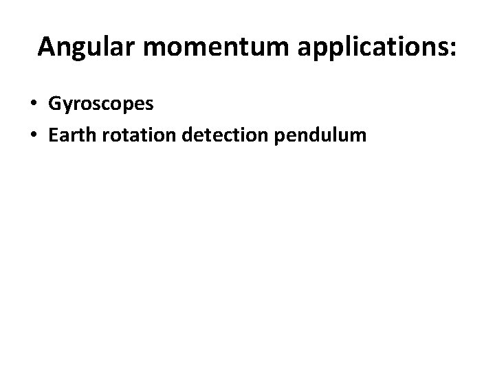 Angular momentum applications: • Gyroscopes • Earth rotation detection pendulum 
