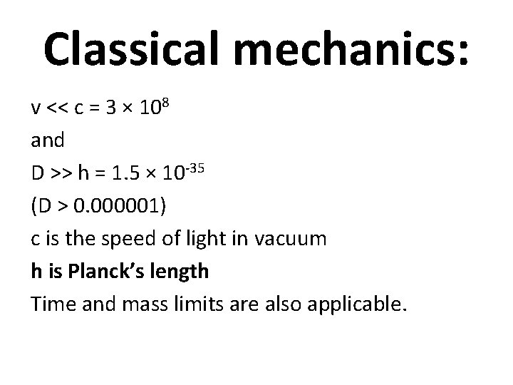 Classical mechanics: v << c = 3 × 108 and D >> h =