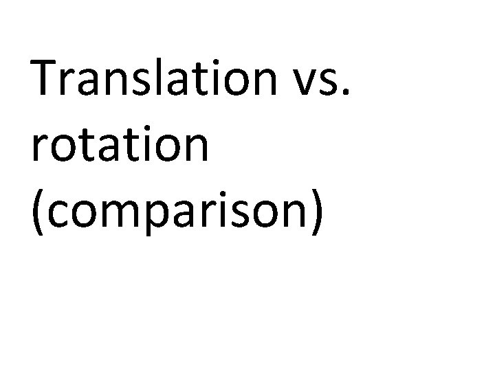 Translation vs. rotation (comparison) 