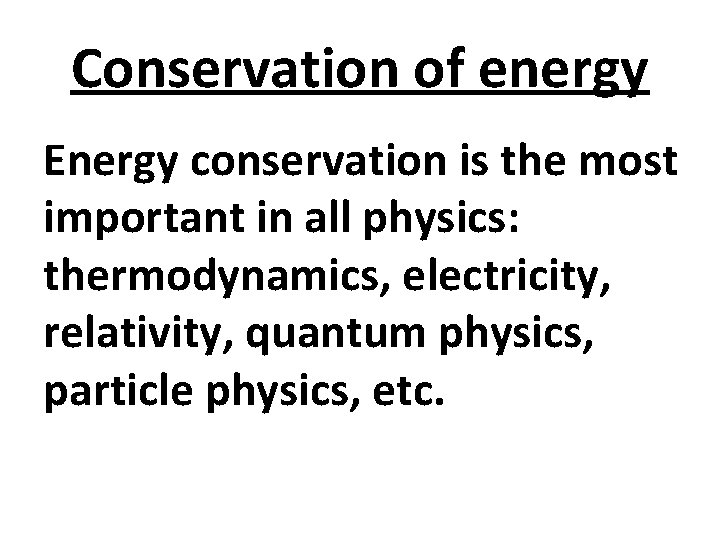 Conservation of energy Energy conservation is the most important in all physics: thermodynamics, electricity,