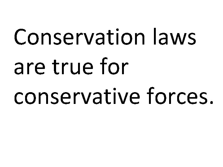 Conservation laws are true for conservative forces. 