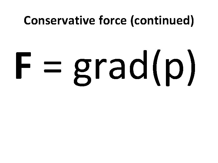 Conservative force (continued) F = grad(p) 