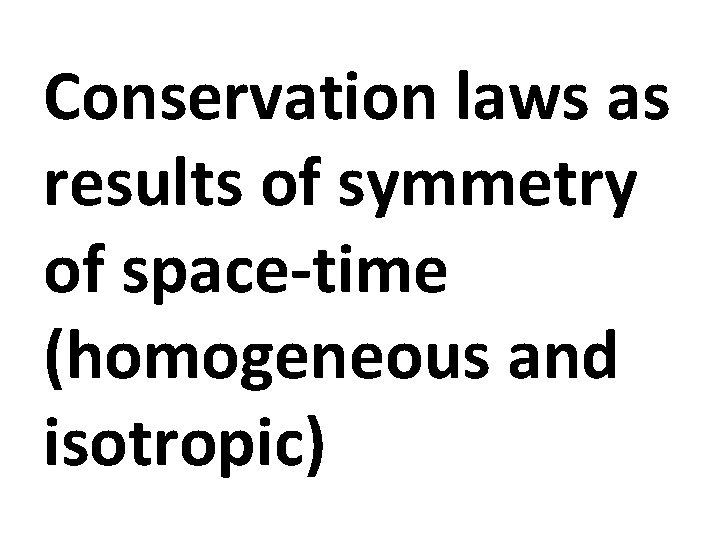 Conservation laws as results of symmetry of space-time (homogeneous and isotropic) 