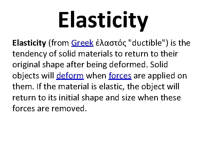 Elasticity (from Greek ἐλαστός "ductible") is the tendency of solid materials to return to