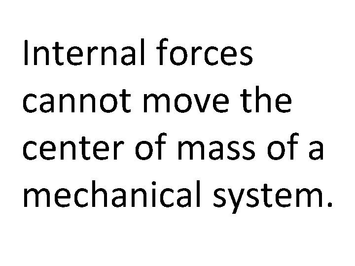 Internal forces cannot move the center of mass of a mechanical system. 