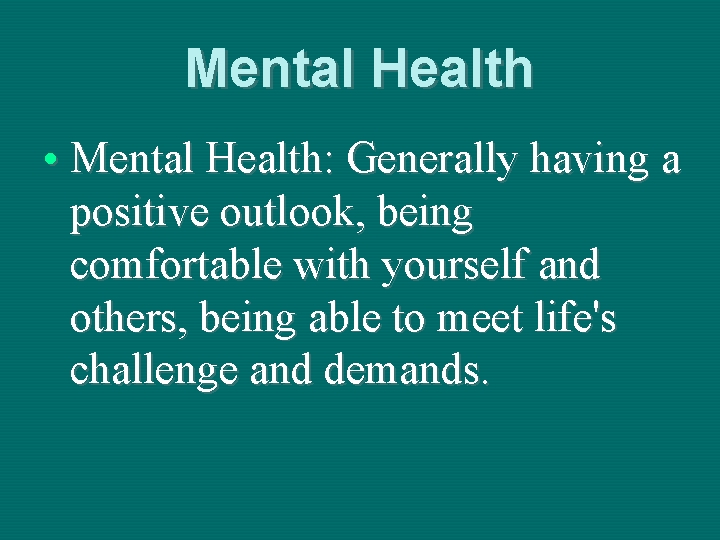 Mental Health • Mental Health: Generally having a positive outlook, being comfortable with yourself