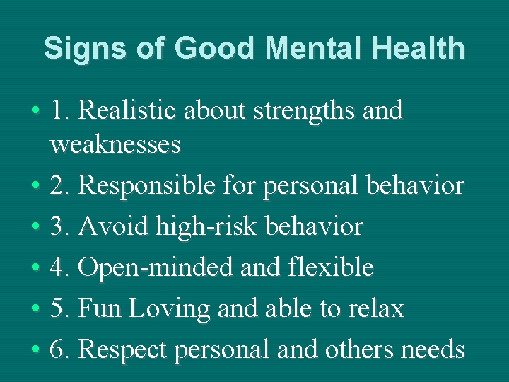 Signs of Good Mental Health • 1. Realistic about strengths and weaknesses • 2.