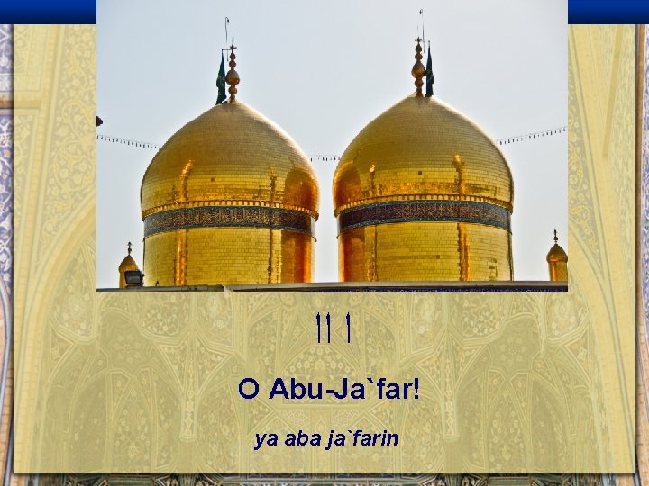  ﺍ ﺍﺍ O Abu-Ja`far! ya aba ja`farin 