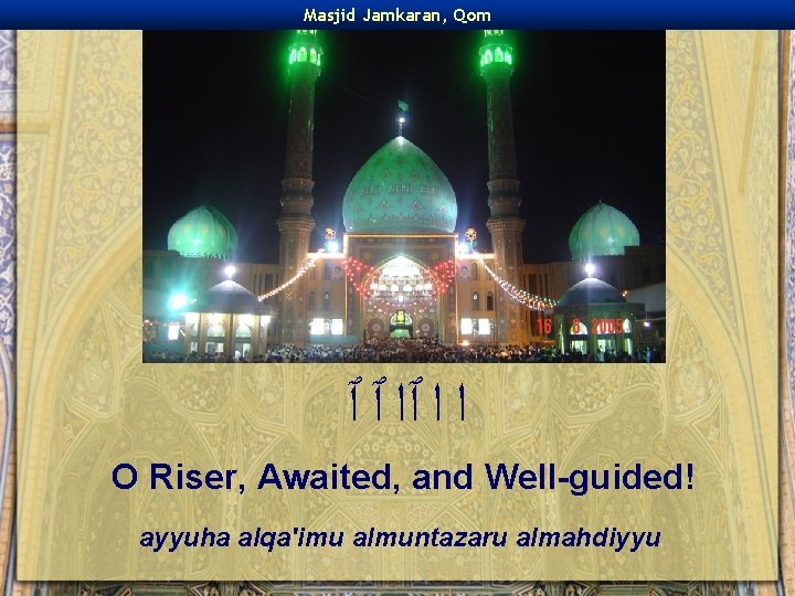 Masjid Jamkaran, Qom ﺍ ﺍ ٱﺍ ٱ ٱ O Riser, Awaited, and Well-guided! ayyuha