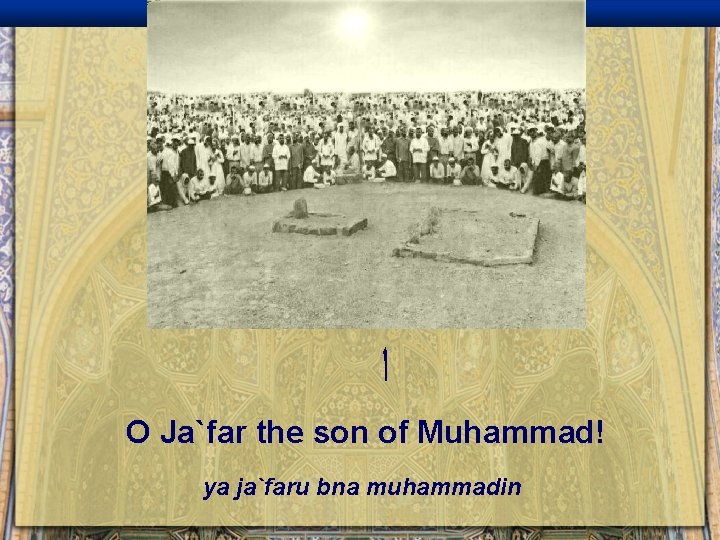  ﺍ O Ja`far the son of Muhammad! ya ja`faru bna muhammadin 