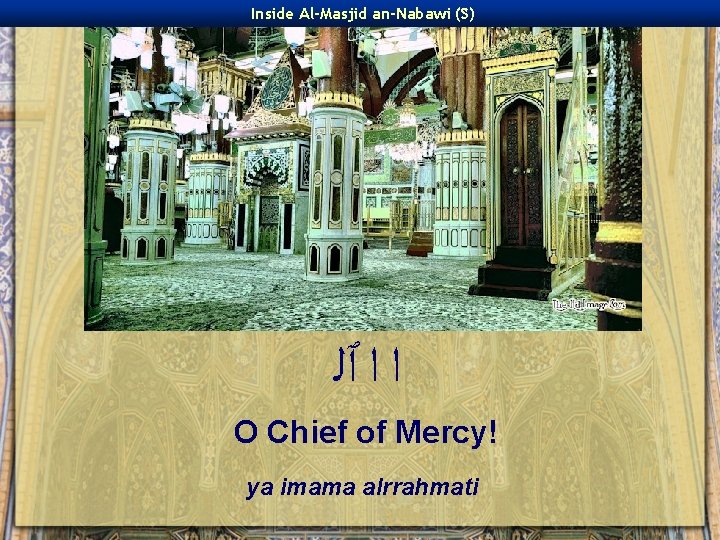 Inside Al-Masjid an-Nabawi (S) ﺍ ﺍ ٱﻠ O Chief of Mercy! ya imama alrrahmati