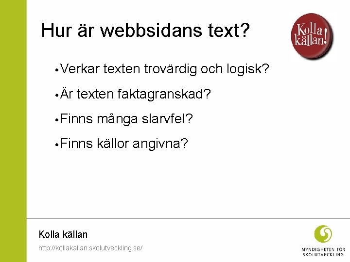 Hur är webbsidans text? • Verkar texten trovärdig och logisk? • Är texten faktagranskad?