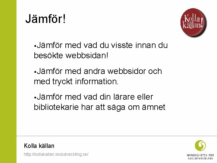 Jämför! • Jämför med vad du visste innan du besökte webbsidan! • Jämför med