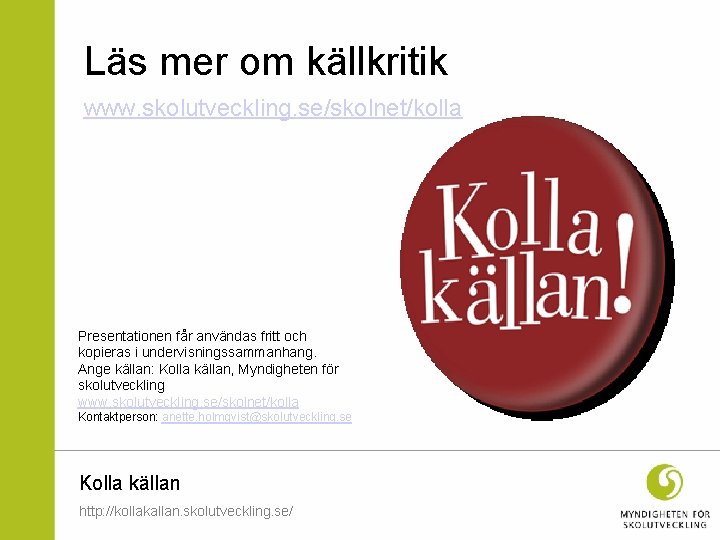 Läs mer om källkritik www. skolutveckling. se/skolnet/kolla Presentationen får användas fritt och kopieras i