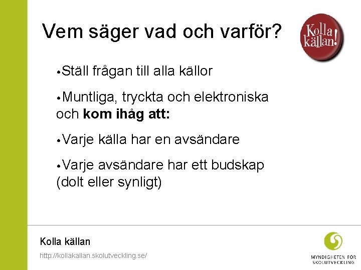 Vem säger vad och varför? • Ställ frågan till alla källor • Muntliga, tryckta