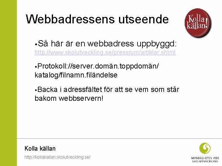 Webbadressens utseende • Så här är en webbadress uppbyggd: http: //www. skolutveckling. se/pressrum/artiklar. shtml