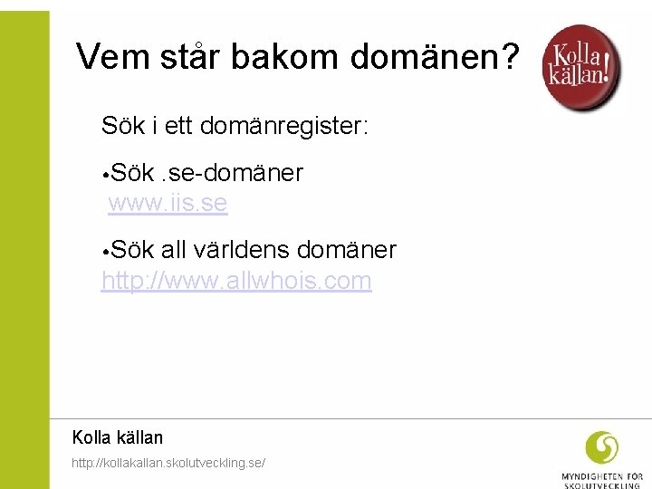Vem står bakom domänen? Sök i ett domänregister: • Sök. se-domäner www. iis. se