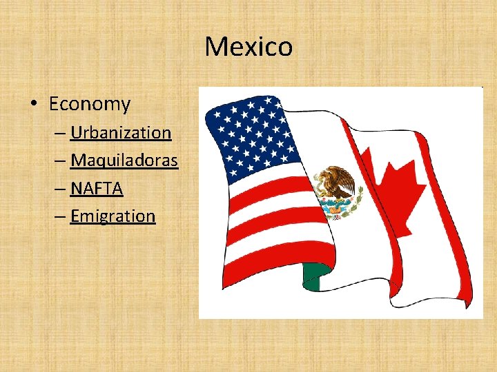 Mexico • Economy – Urbanization – Maquiladoras – NAFTA – Emigration 