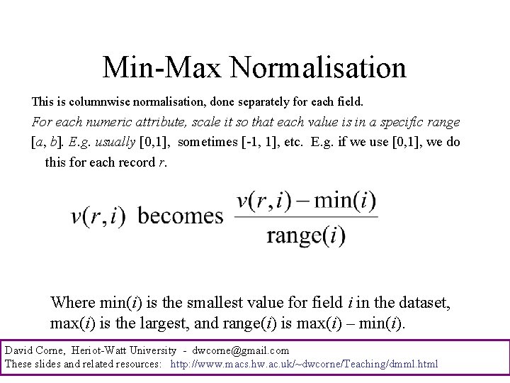 Min-Max Normalisation This is columnwise normalisation, done separately for each field. For each numeric