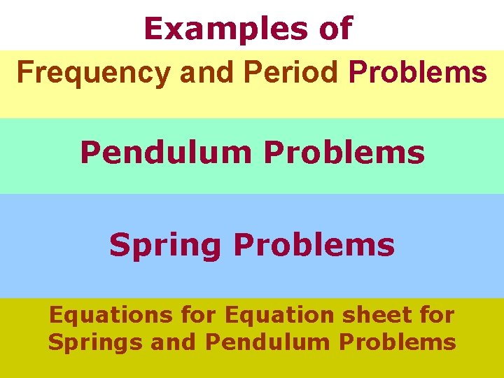 Examples of Frequency and Period Problems Pendulum Problems Spring Problems Equations for Equation sheet