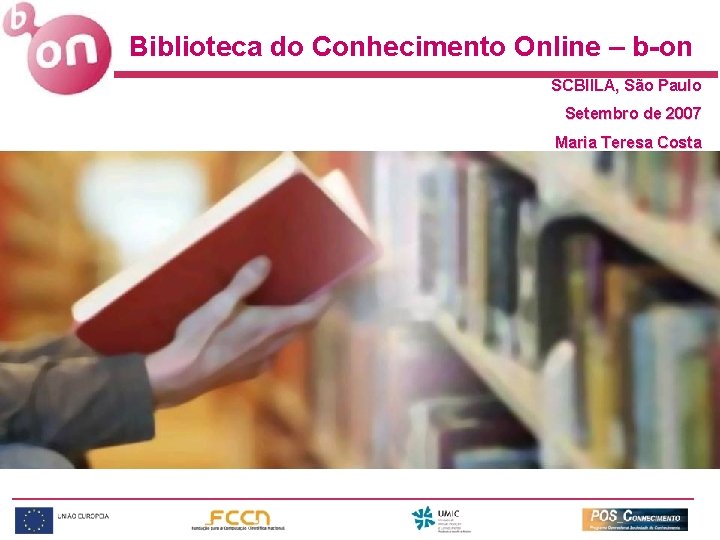 Biblioteca do Conhecimento Online – b-on SCBIILA, São Paulo Setembro de 2007 Maria Teresa