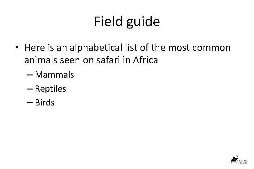 Field guide • Here is an alphabetical list of the most common animals seen