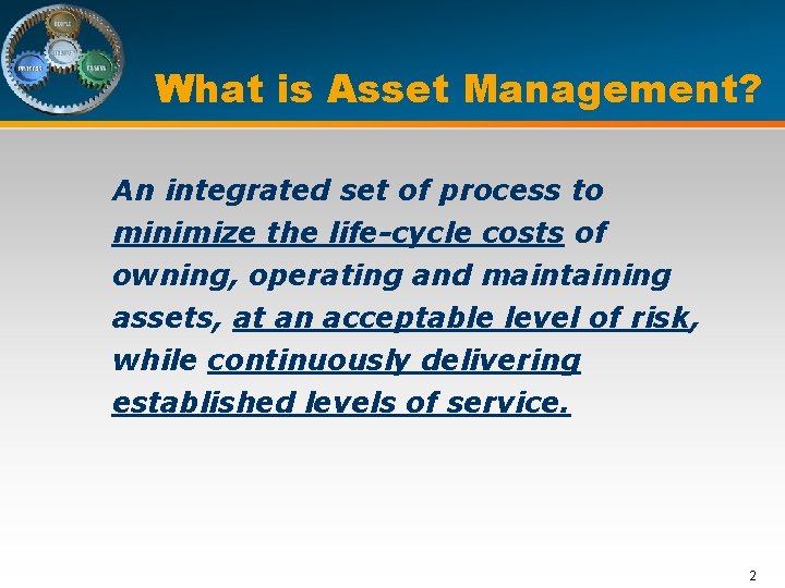 What is Asset Management? An integrated set of process to minimize the life-cycle costs