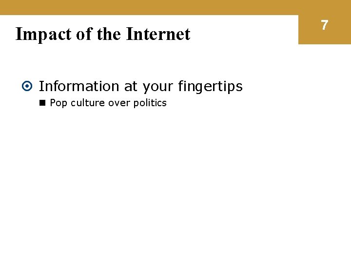 Impact of the Internet Information at your fingertips n Pop culture over politics 7