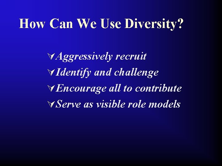 How Can We Use Diversity? ÚAggressively recruit ÚIdentify and challenge ÚEncourage all to contribute