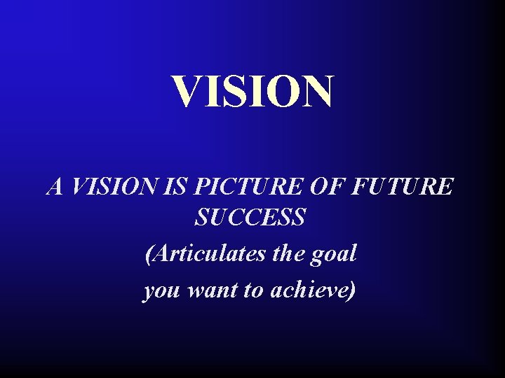 VISION A VISION IS PICTURE OF FUTURE SUCCESS (Articulates the goal you want to